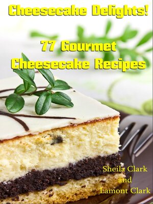 cover image of Cheesecake Delights! 77 Gourmet Cheesecake Recipes